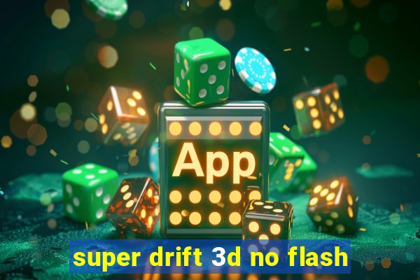 super drift 3d no flash